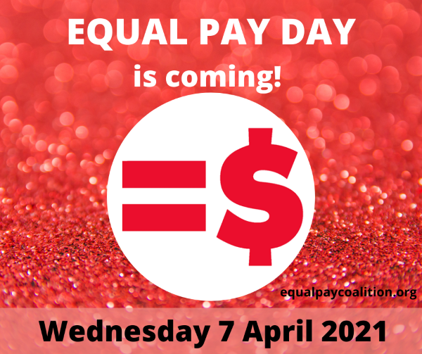 Red graphic with Equal Pay Day logo of equal sign and dollar sign in white circle. Caption reads: Equal Pay Day is coming! Wednesday 7 April 2021