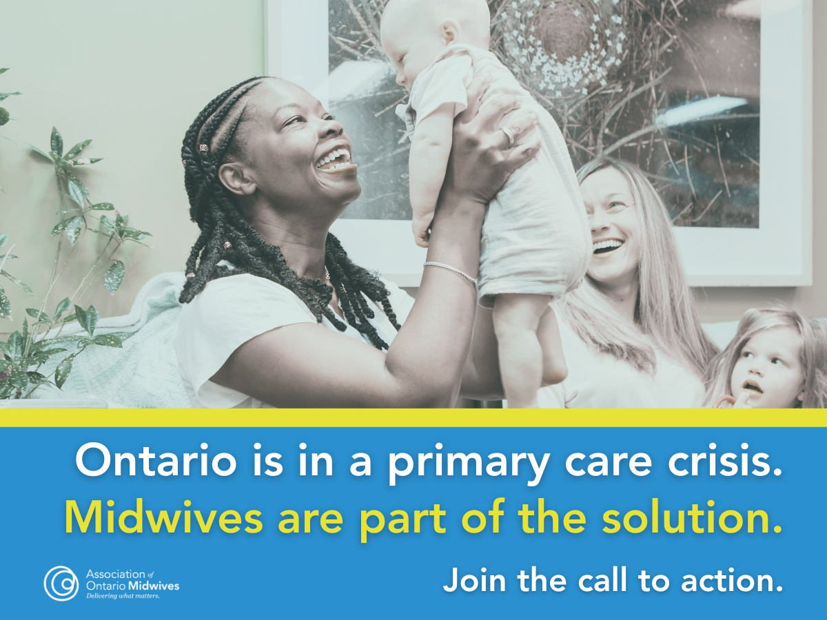 Midwife and happy family in home setting, alongside graphic text: "Ontario is in a primary care crisis. Midwives are part of the solution. Join the call to action."